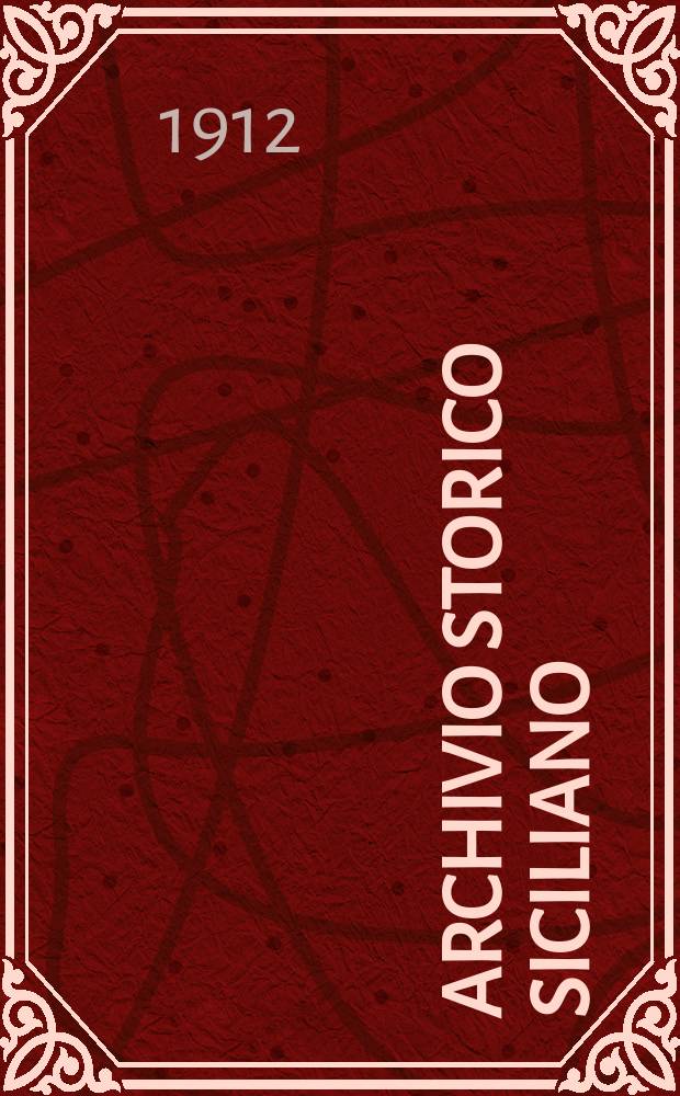 Archivio storico siciliano : Pubblicazione periodica per cura della Scuola di paleografia di Palermo. Anno37 1912/1913, fasc.1/2