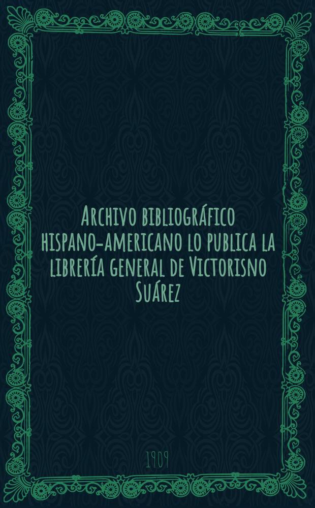 Archivo bibliográfico hispano-americano lo publica la librería general de Victorisno Suárez
