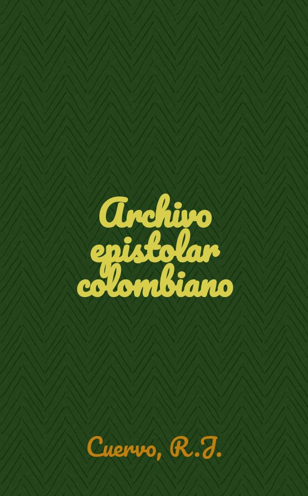 Archivo epistolar colombiano : Publicaciones del Instituto Caro y Cuero. 11 : Epistolario ...