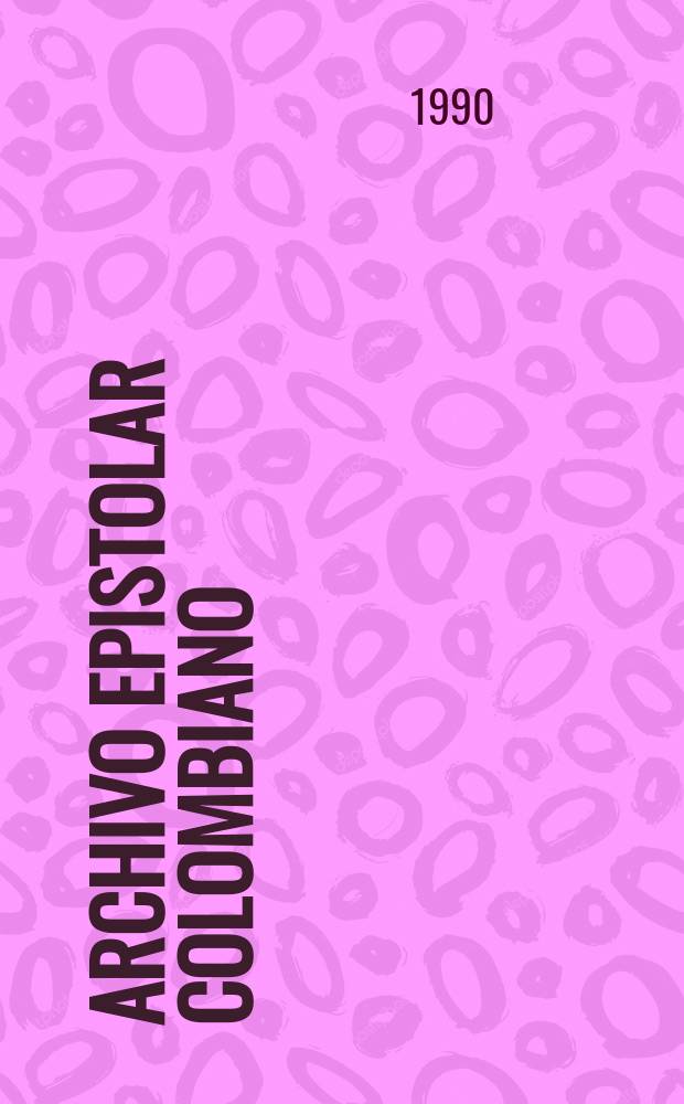 Archivo epistolar colombiano : Publicaciones del Instituto Caro y Cuero. 21 : Epistolario ...