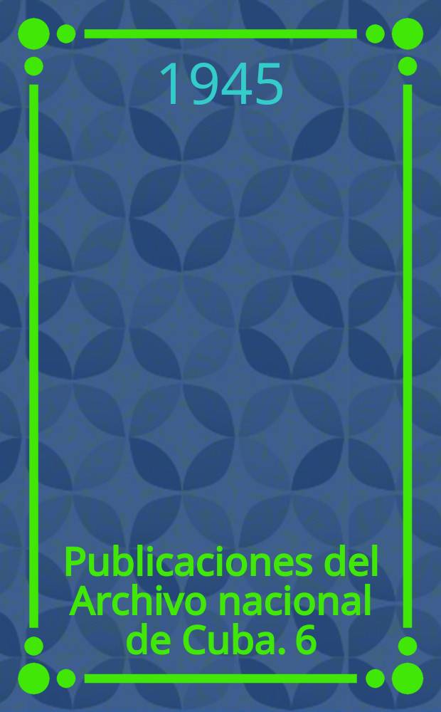 Publicaciones del Archivo nacional de Cuba. 6 : Correspondencia diplomática de la Delegación Cubana en Nueva York durante la guerra de independencia de 1895 a 1898