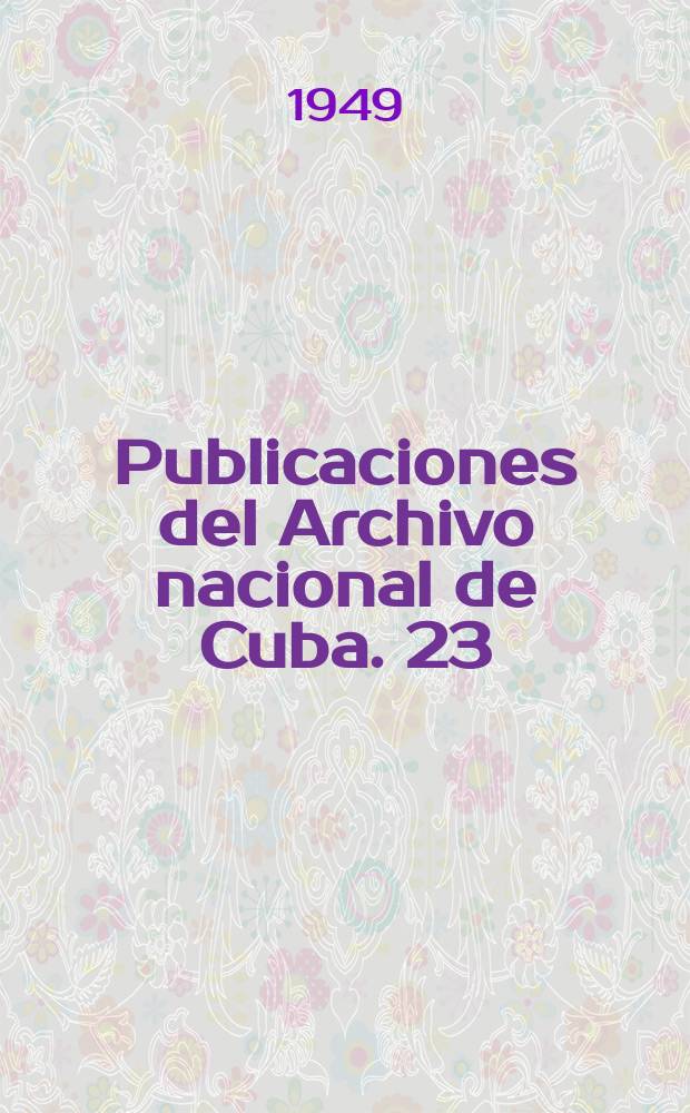 Publicaciones del Archivo nacional de Cuba. 23 : Gu&iacute;a del Archivo del antiguo Ayuntamiento de la ciudad de M&eacute;xico