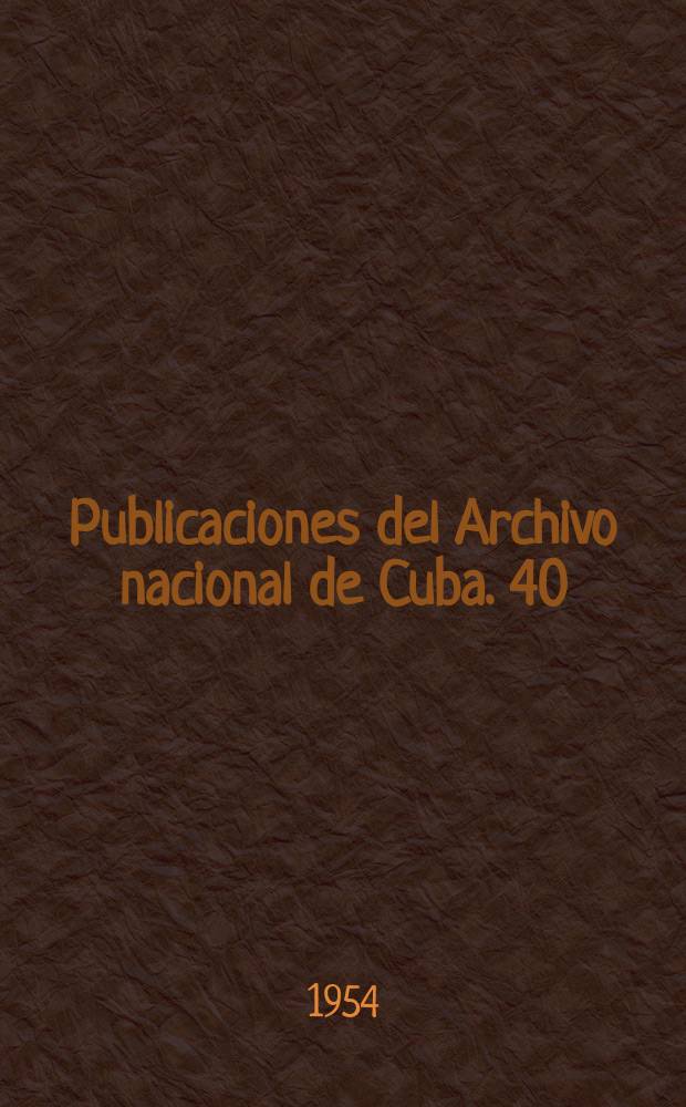 Publicaciones del Archivo nacional de Cuba. 40 : Memoria correspondiente a los años de 1951/1953