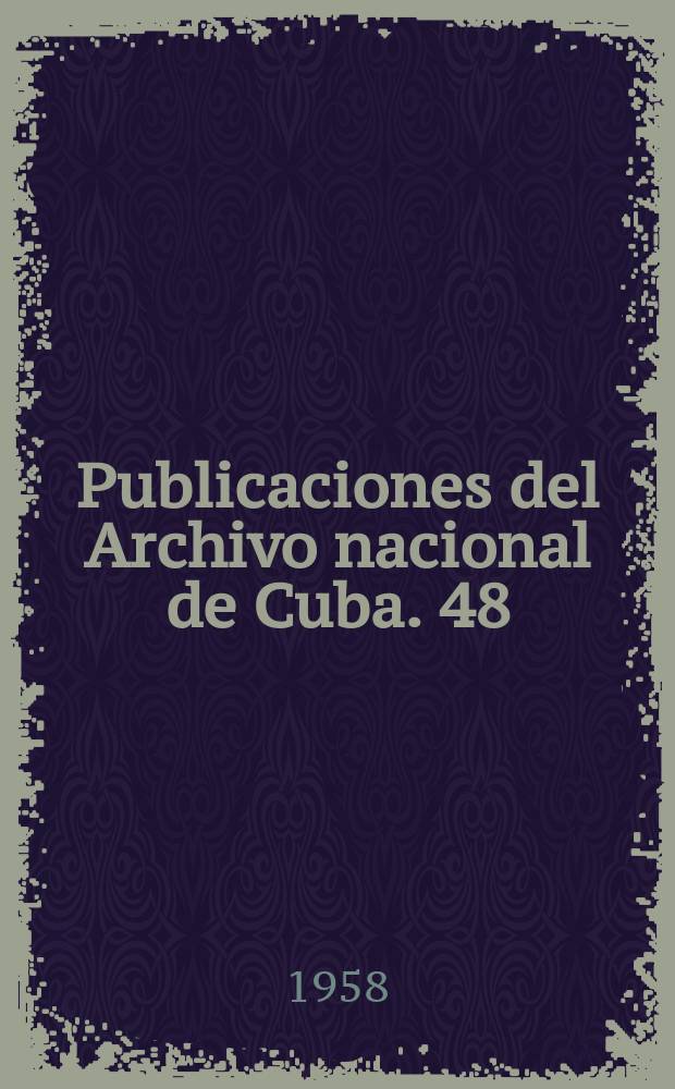 Publicaciones del Archivo nacional de Cuba. 48 : Contribución a la historia de la prensa periódica