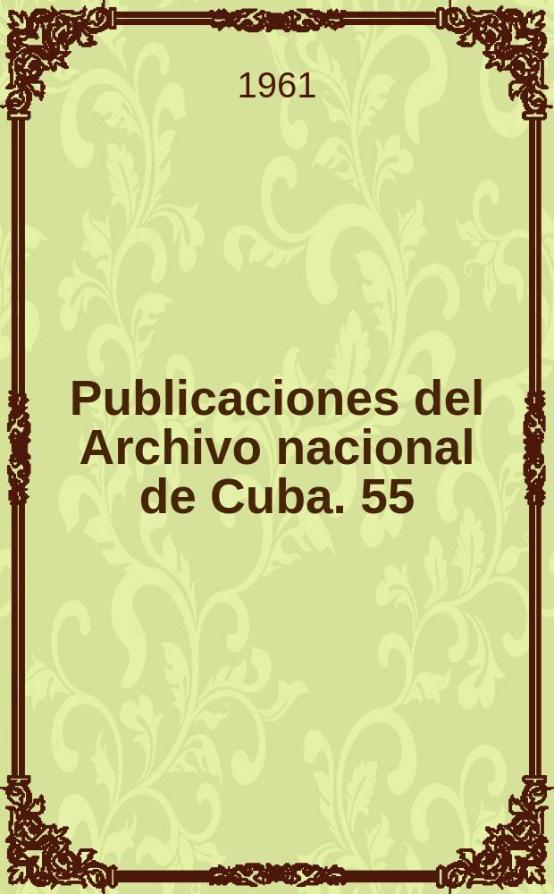 Publicaciones del Archivo nacional de Cuba. 55 : Catálogo de los mapas, planos, croquis y árboles genealógicos existentes en el Archivo nacional de Cuba