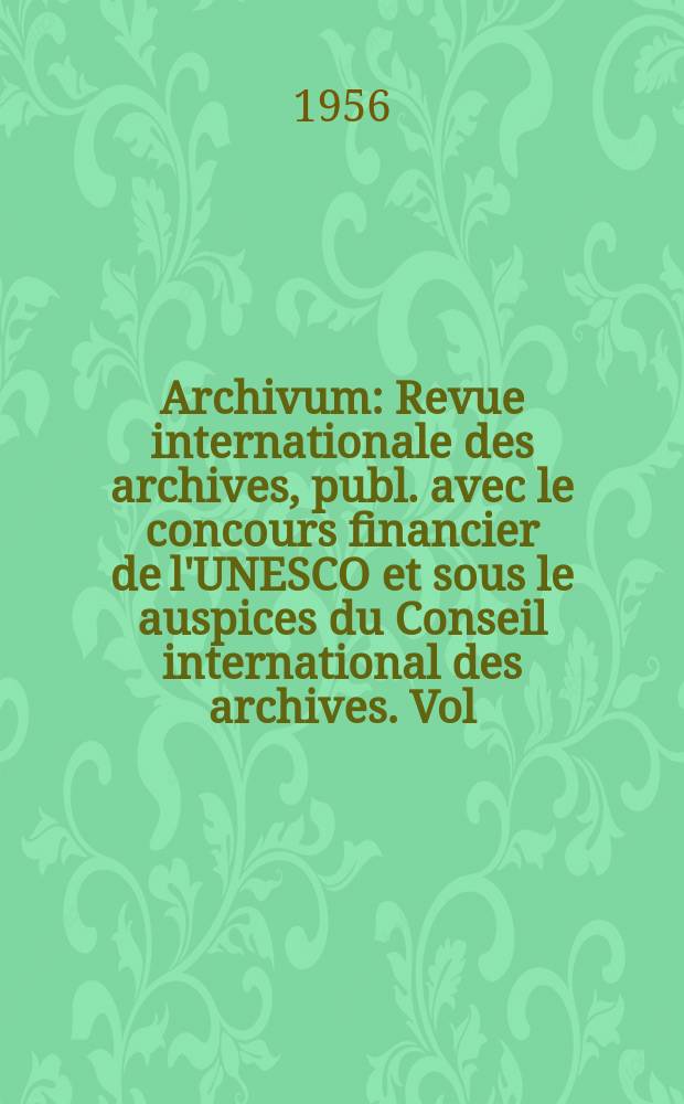 Archivum : Revue internationale des archives, publ. avec le concours financier de l'UNESCO et sous le auspices du Conseil international des archives. Vol.5 : (Annuaire international des archives)