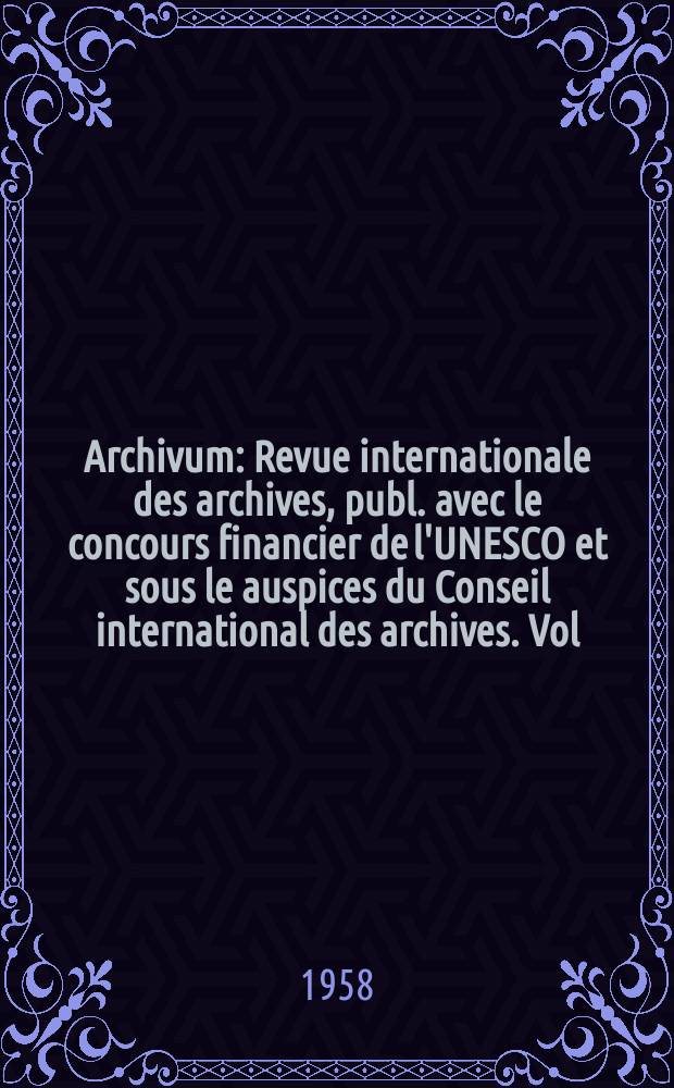 Archivum : Revue internationale des archives, publ. avec le concours financier de l'UNESCO et sous le auspices du Conseil international des archives. Vol.6 : 1956