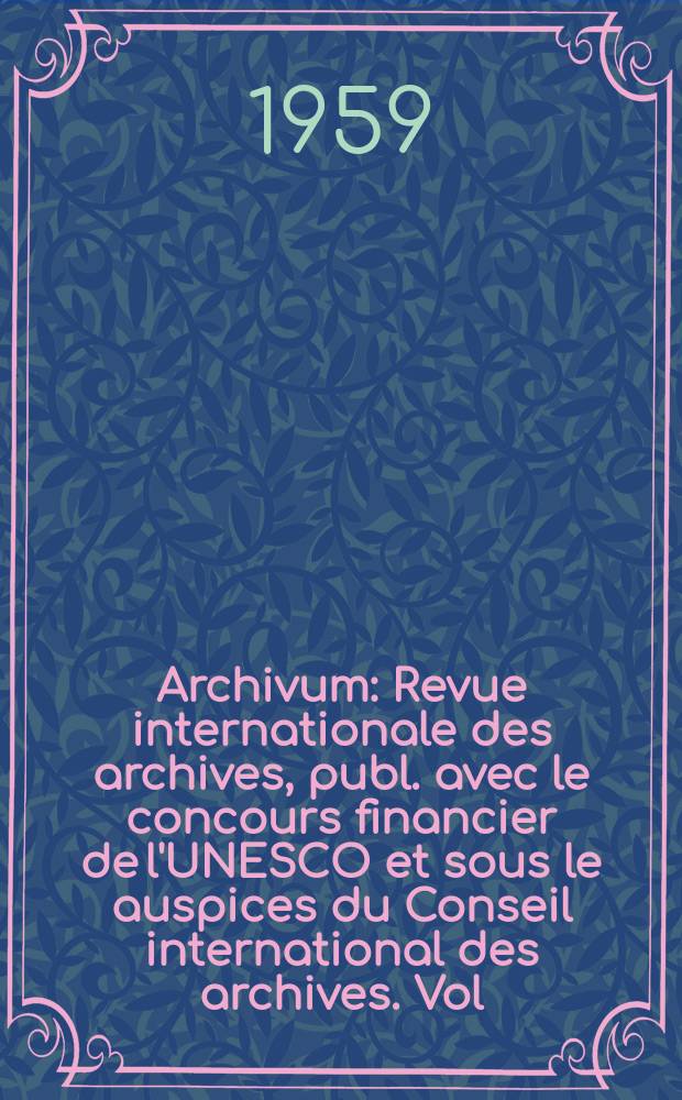 Archivum : Revue internationale des archives, publ. avec le concours financier de l'UNESCO et sous le auspices du Conseil international des archives. Vol.8 : 1958