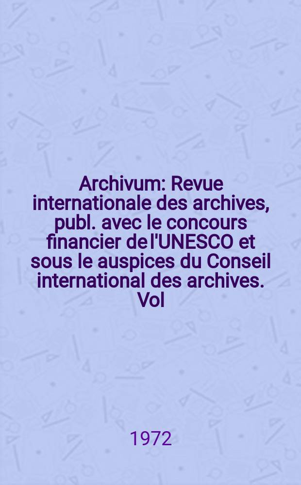 Archivum : Revue internationale des archives, publ. avec le concours financier de l'UNESCO et sous le auspices du Conseil international des archives. Vol.19, 1969 : La Législation archivistique