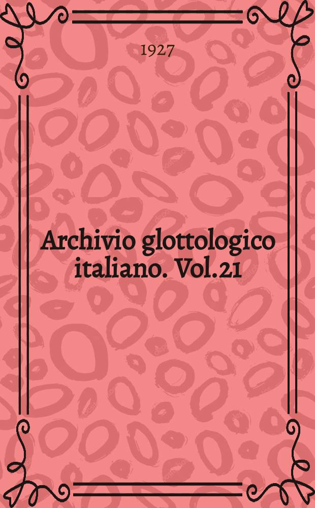 Archivio glottologico italiano. Vol.21 : (Sezione neolatina)