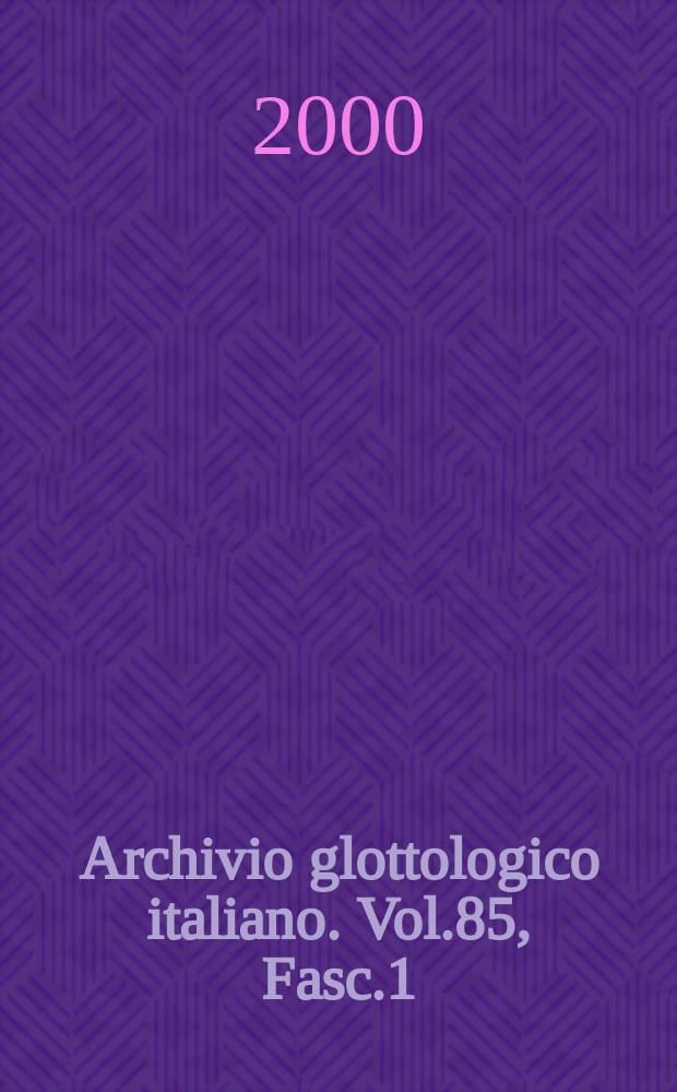 Archivio glottologico italiano. Vol.85, Fasc.1