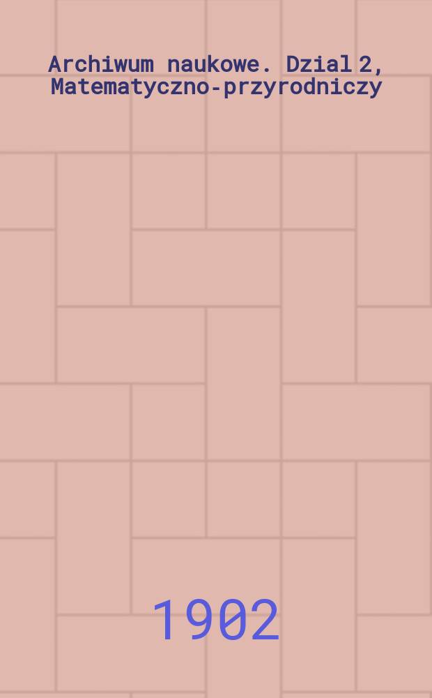 Archiwum naukowe. Dzial 2, Matematyczno-przyrodniczy