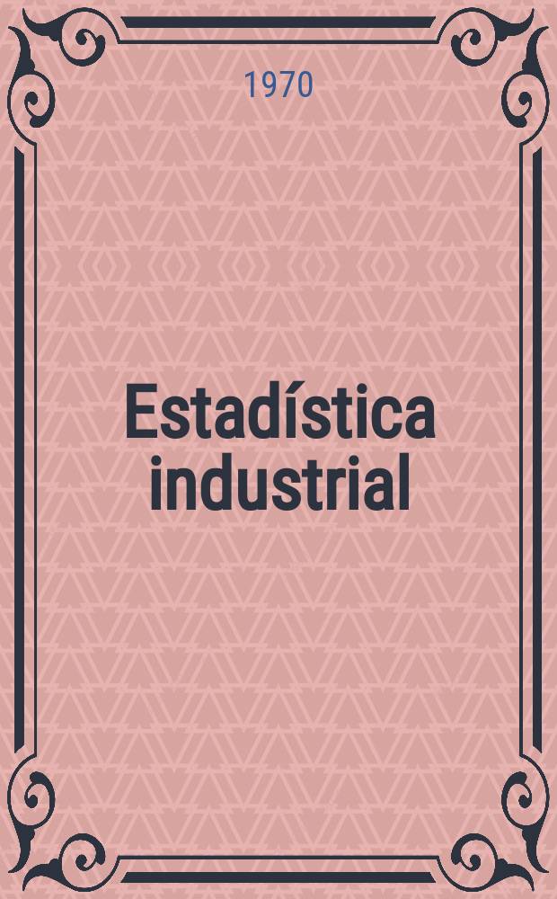 Estadística industrial : Principales datos de algunas ramas y productos