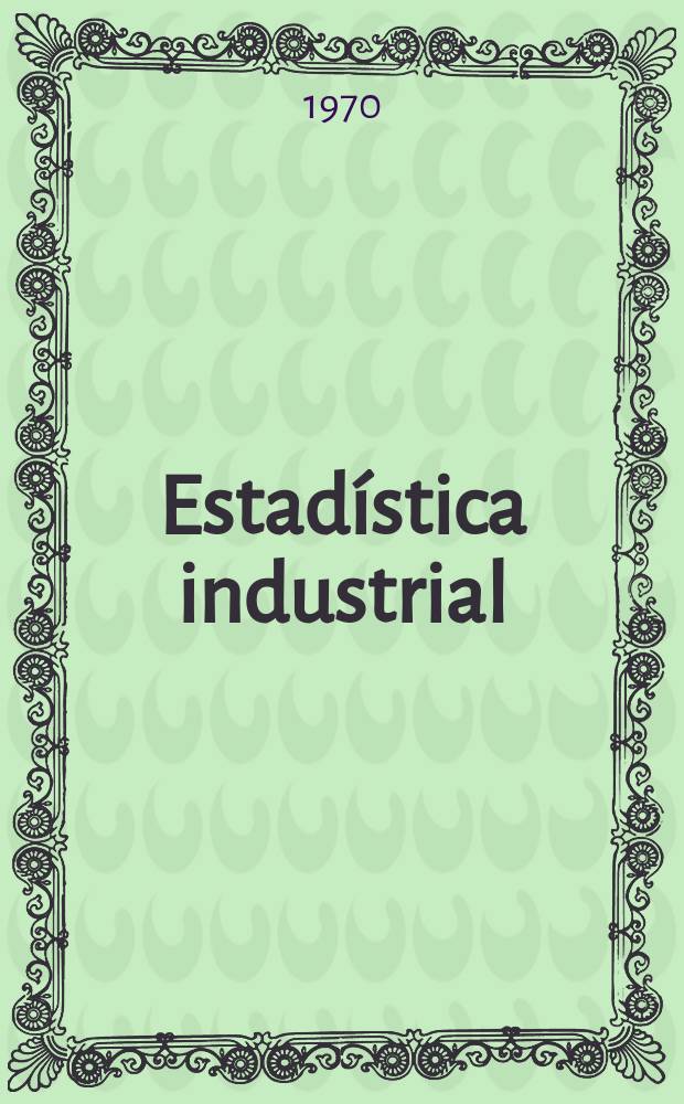 Estadística industrial : Principales datos de algunas ramas y productos