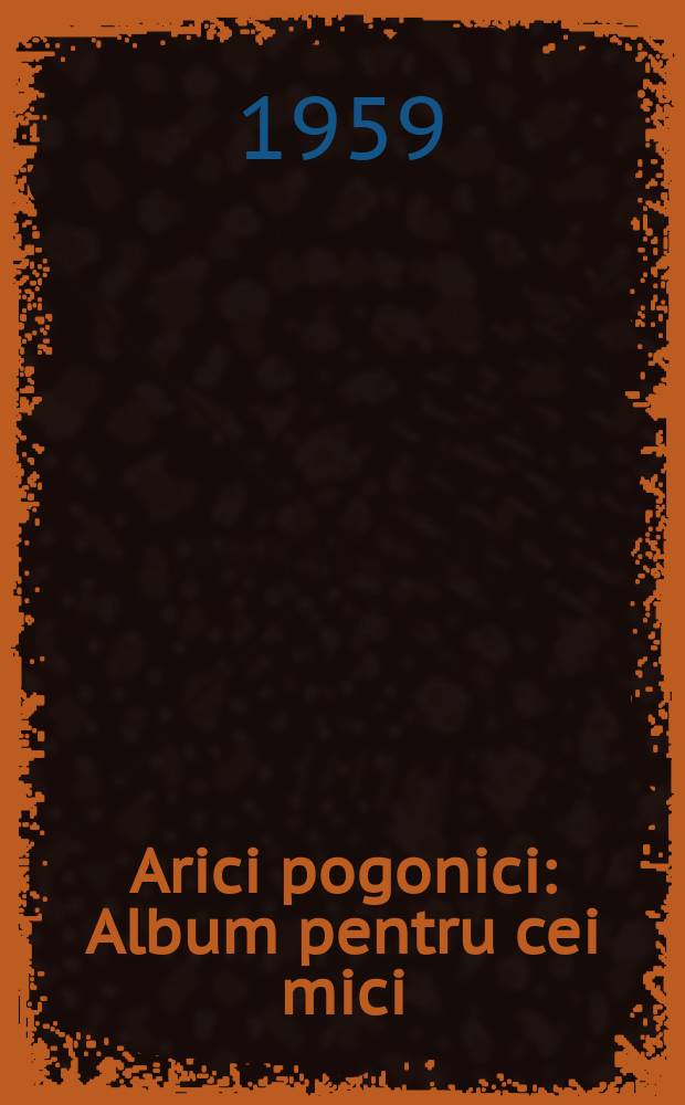 Arici pogonici : Album pentru cei mici : Ed. de revista "Luminiţa"