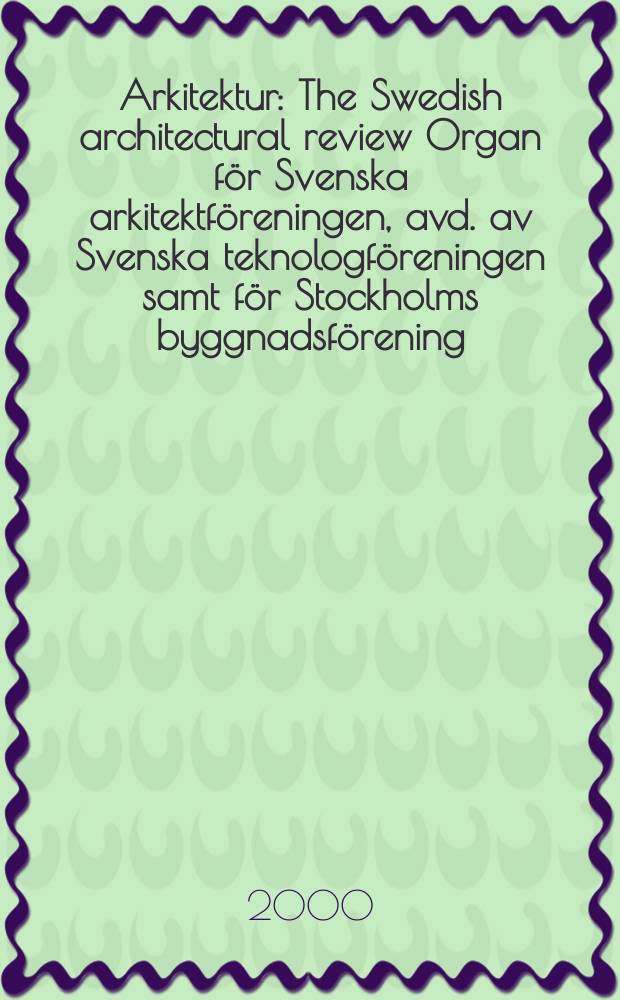 Arkitektur : The Swedish architectural review Organ för Svenska arkitektföreningen, avd. av Svenska teknologföreningen samt för Stockholms byggnadsförening. 2000, №1