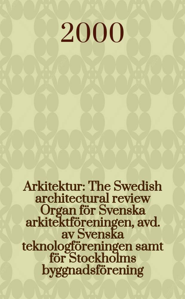 Arkitektur : The Swedish architectural review Organ för Svenska arkitektföreningen, avd. av Svenska teknologföreningen samt för Stockholms byggnadsförening. 2000, №4