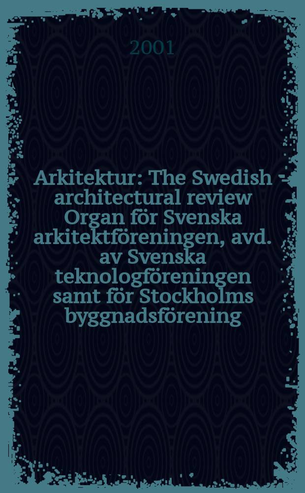 Arkitektur : The Swedish architectural review Organ för Svenska arkitektföreningen, avd. av Svenska teknologföreningen samt för Stockholms byggnadsförening. 2001, №8