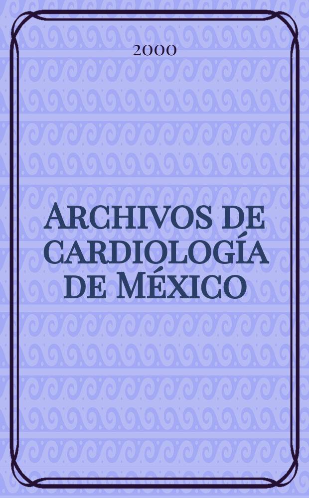Archivos de cardiología de México : Contin. de Archivos latinoamericanos de cardiología y de Archivos del Inst. de cardiología de México. A.70 2000, №4