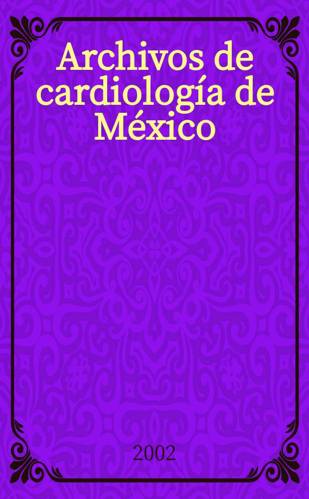 Archivos de cardiología de México : Contin. de Archivos latinoamericanos de cardiología y de Archivos del Inst. de cardiología de México. A.72 2002, №4