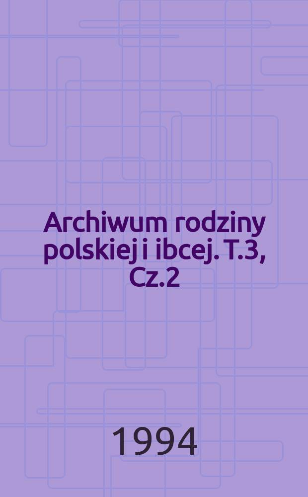 Archiwum rodziny polskiej i ibcej. T.3, [Cz.2] : Ziemianie polscy XX wieku