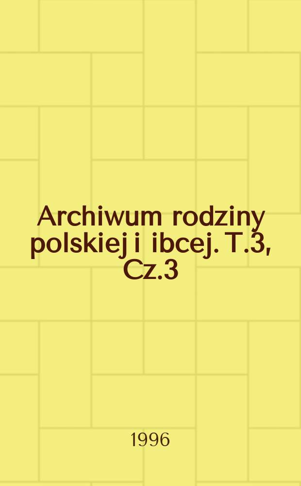 Archiwum rodziny polskiej i ibcej. T.3, [Cz.3] : Ziemianie polscy XX wieku