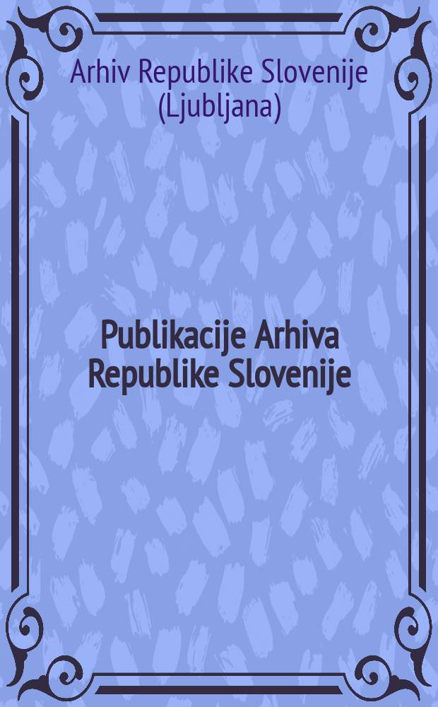 Publikacije Arhiva Republike Slovenije = Издания Архива Республики Словения. Katalogi