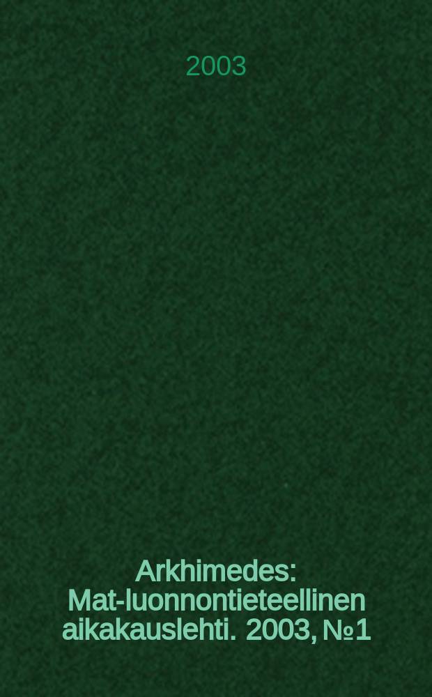 Arkhimedes : Mat.- luonnontieteellinen aikakauslehti. 2003, №1