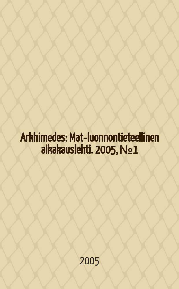 Arkhimedes : Mat.- luonnontieteellinen aikakauslehti. 2005, №1