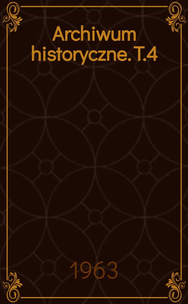 Archiwum historyczne. T.4 : Instrukcje gospodarcze dla d&oacute;br psczyńskich od połowy XVII do początku XIX wieku