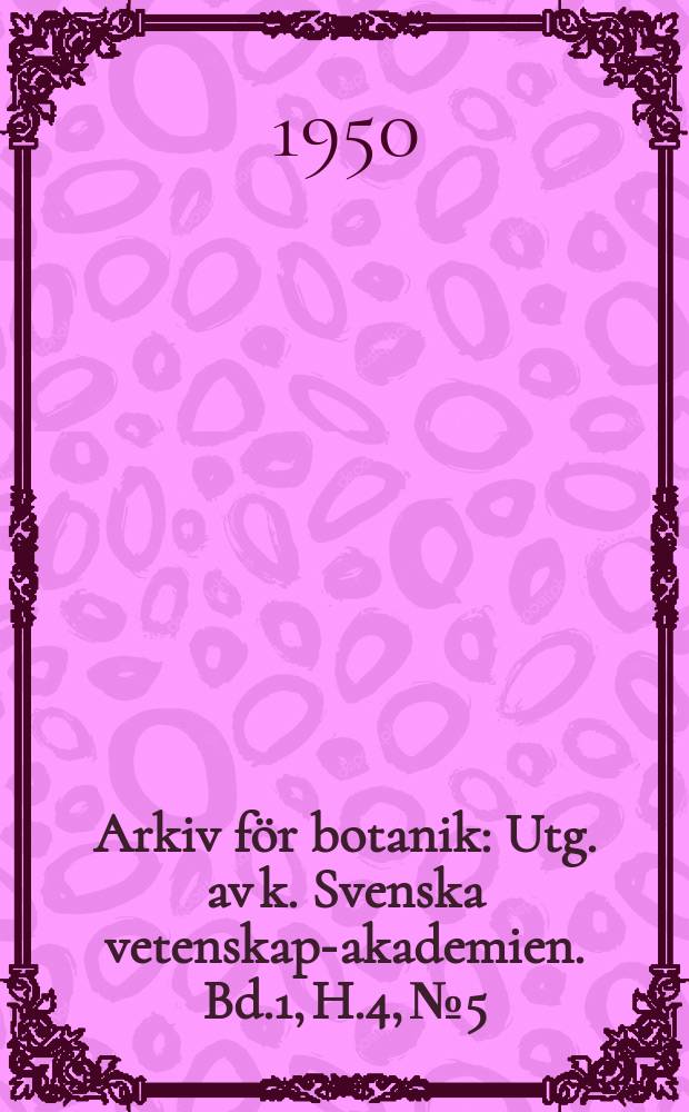 Arkiv för botanik : Utg. av k. Svenska vetenskaps- akademien. Bd.1, H.4, №5