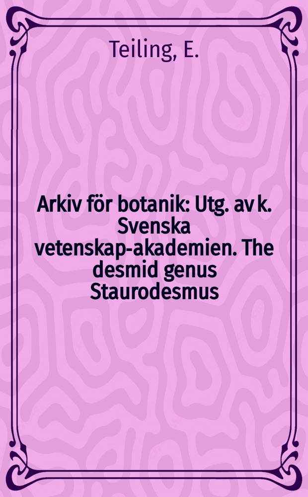Arkiv för botanik : Utg. av k. Svenska vetenskaps- akademien. The desmid genus Staurodesmus