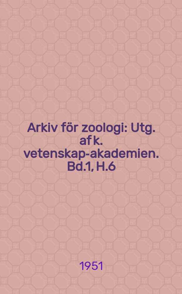 Arkiv f&ouml;r zoologi : Utg. af k. vetenskaps- akademien. Bd.1, H.6