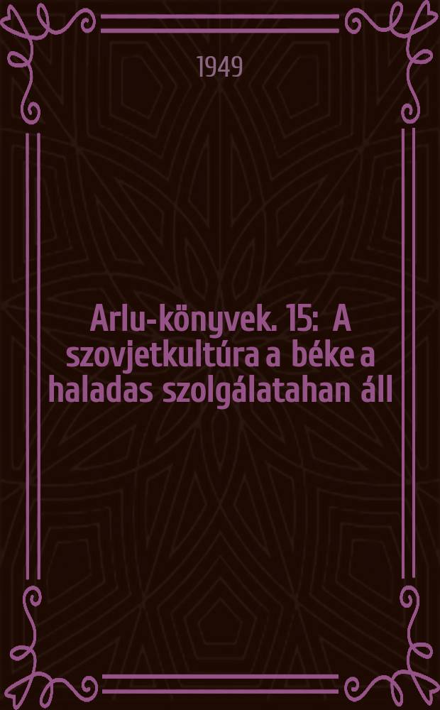Arlus- könyvek. 15 : A szovjetkultúra a béke a haladas szolgálatahan áll