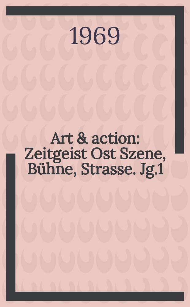 Art & action : Zeitgeist Ost Szene, Bühne, Strasse. Jg.1(15) 1969, H.6