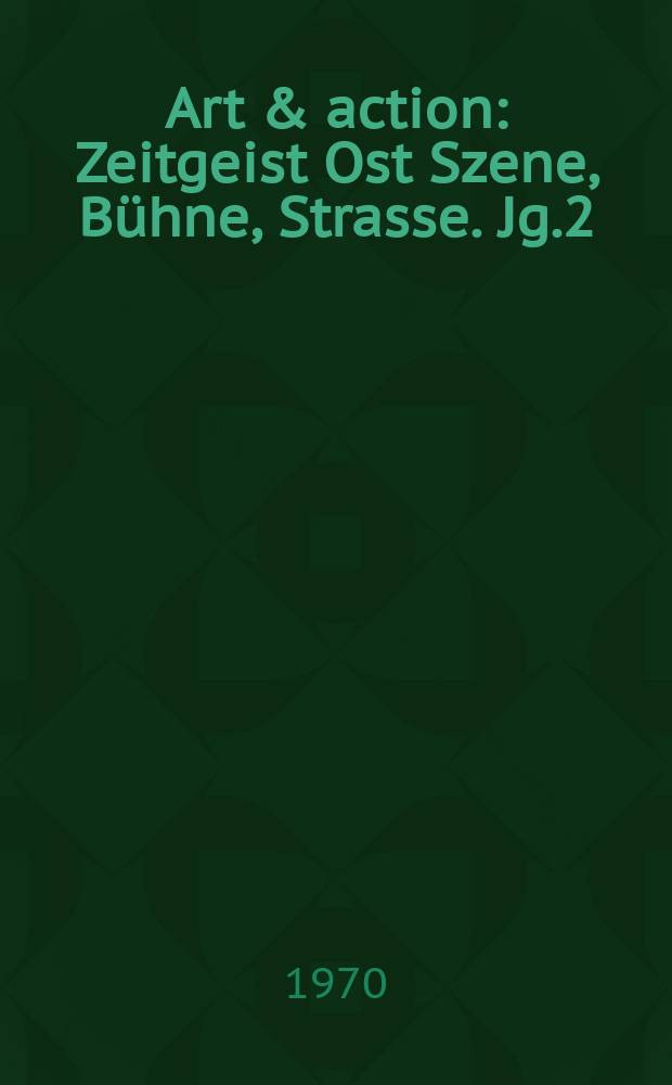 Art & action : Zeitgeist Ost Szene, Bühne, Strasse. Jg.2(16) 1970, H.5