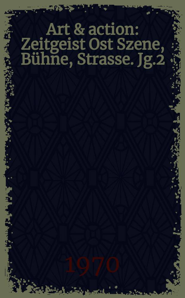 Art & action : Zeitgeist Ost Szene, Bühne, Strasse. Jg.2(16) 1970, H.6