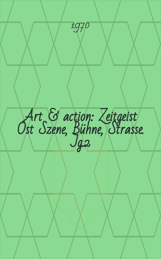 Art & action : Zeitgeist Ost Szene, Bühne, Strasse. Jg.2(16) 1970, H.11