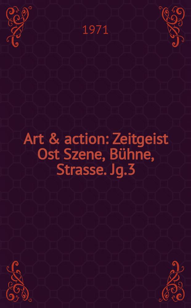 Art & action : Zeitgeist Ost Szene, Bühne, Strasse. Jg.3(17) 1971, H.10