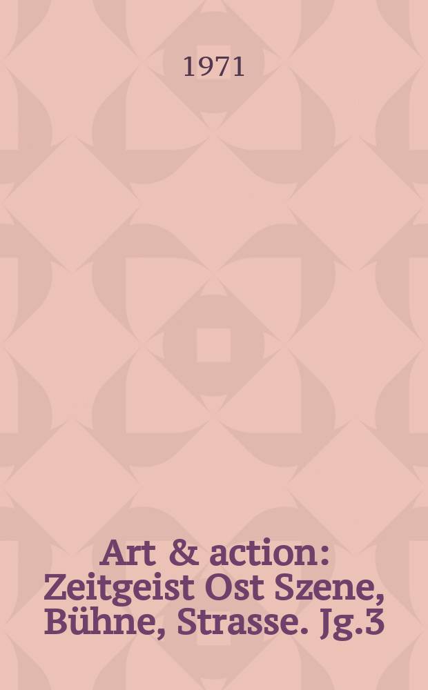 Art & action : Zeitgeist Ost Szene, Bühne, Strasse. Jg.3(17) 1971, H.12