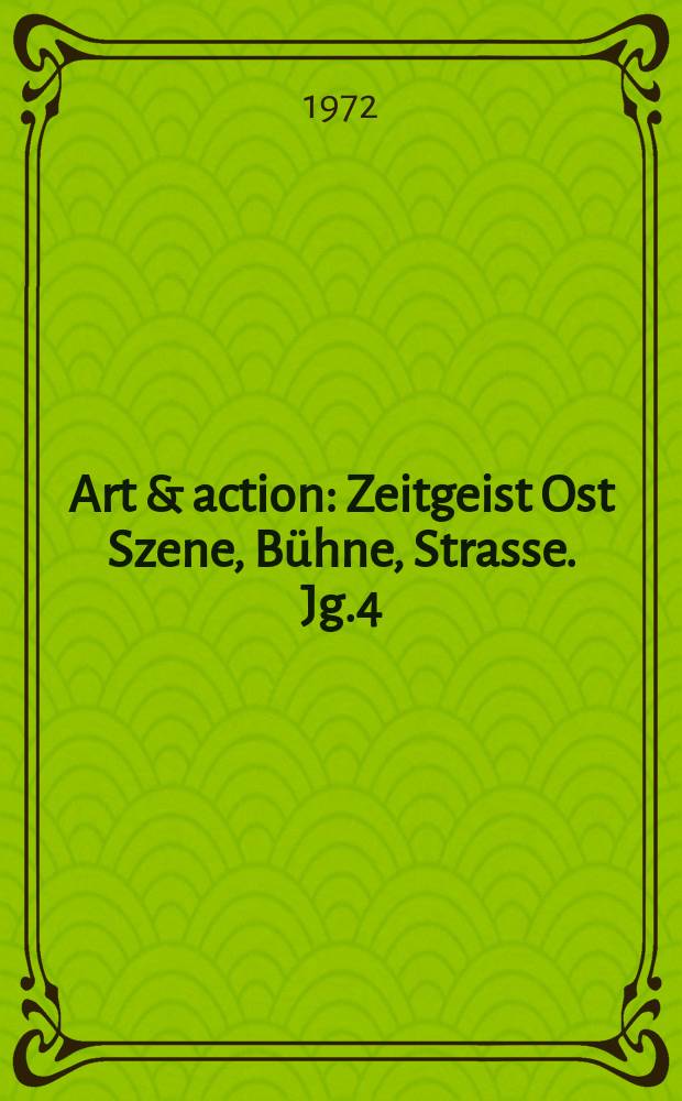 Art & action : Zeitgeist Ost Szene, B&uuml;hne, Strasse. Jg.4(18) 1972, H.1