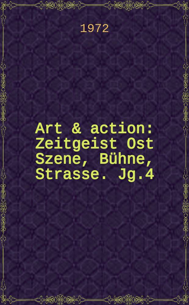 Art & action : Zeitgeist Ost Szene, Bühne, Strasse. Jg.4(18) 1972, H.9