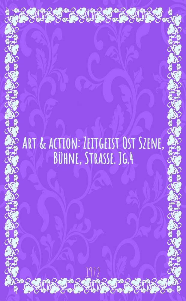 Art & action : Zeitgeist Ost Szene, Bühne, Strasse. Jg.4(18) 1972, H.11