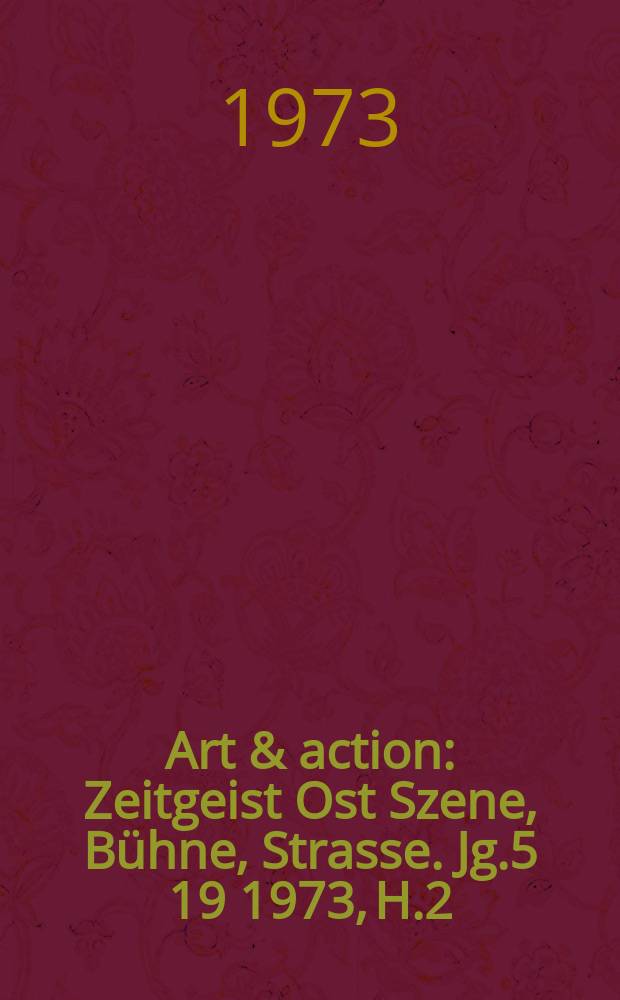 Art & action : Zeitgeist Ost Szene, Bühne, Strasse. Jg.5[19] 1973, H.2