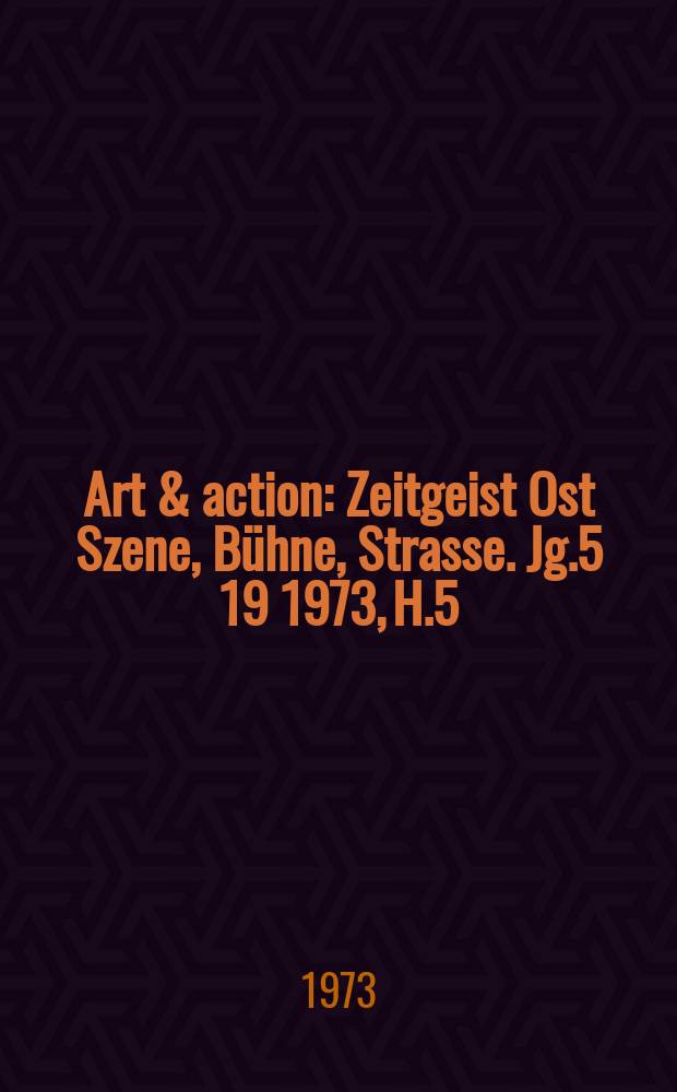 Art & action : Zeitgeist Ost Szene, Bühne, Strasse. Jg.5[19] 1973, H.5