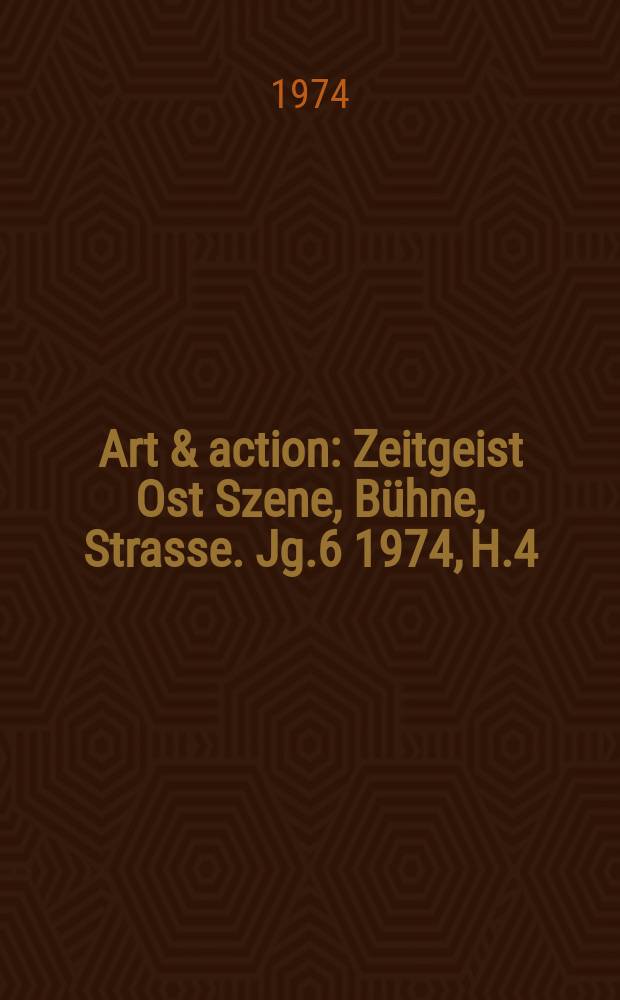 Art & action : Zeitgeist Ost Szene, Bühne, Strasse. Jg.6 1974, H.4