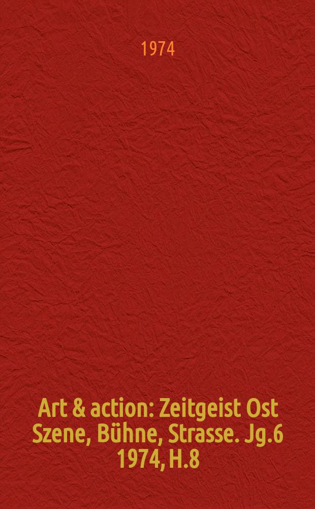 Art & action : Zeitgeist Ost Szene, Bühne, Strasse. Jg.6 1974, H.8