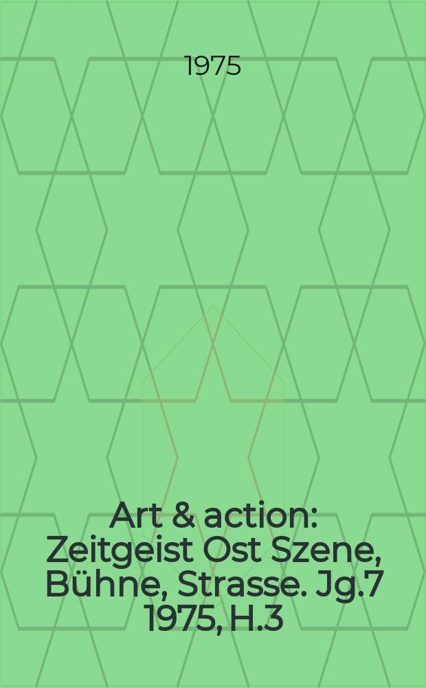 Art & action : Zeitgeist Ost Szene, Bühne, Strasse. Jg.7 1975, H.3