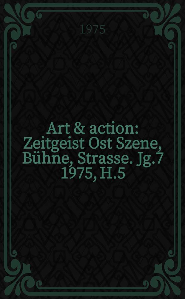 Art & action : Zeitgeist Ost Szene, Bühne, Strasse. Jg.7 1975, H.5