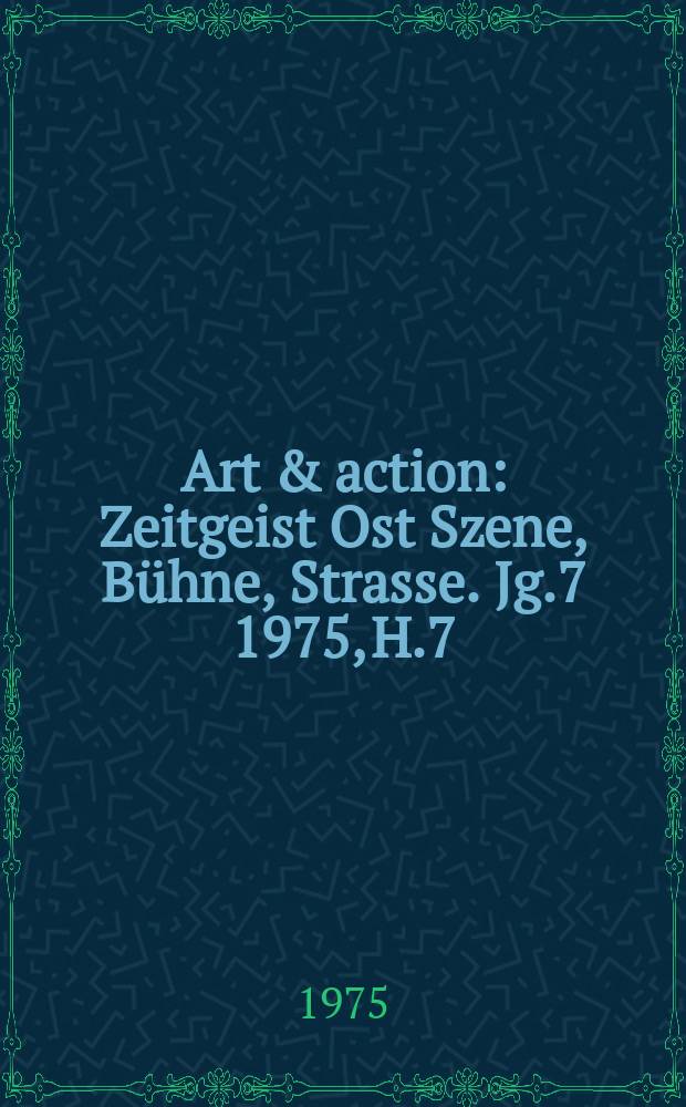 Art & action : Zeitgeist Ost Szene, Bühne, Strasse. Jg.7 1975, H.7